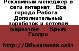 Рекламный менеджер в сети интернет - Все города Работа » Дополнительный заработок и сетевой маркетинг   . Крым,Гаспра